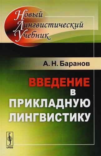 Книга: Введение в прикладную лингвистику (мНовЛинУч) (5 изд.) Баранов (Баранов Анатолий Николаевич) ; Либроком, 2018 