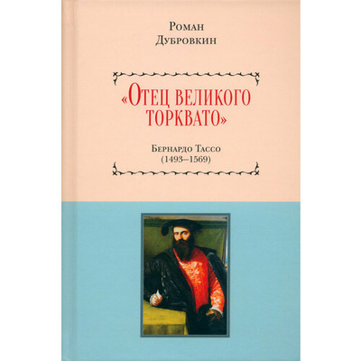 Книга: «Отец великого Торквато». Бернардо Тассо 1493–1569 (Дубровкин Роман Михайлович) ; Водолей, 2024 