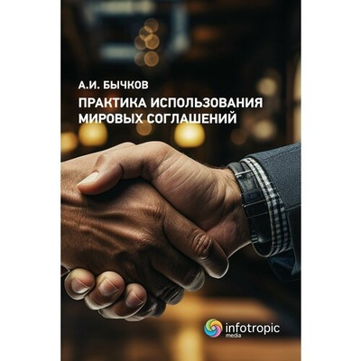 Книга: Практика использования мировых соглашений (Бычков Александр Игоревич) ; Инфотропик, 2024 