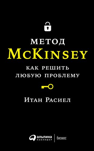 Книга: Метод McKinsey: как решить любую проблему. 9-е издание (Расиел Итан М.) ; Альпина Паблишер, 2018 