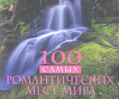 Книга: 100 самых романтических мест мира (Соколинская Алёна) ; Эксмо, 2013 