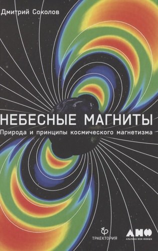 Книга: Небесные магниты. Природа и принципы космического магнетизма (Соколов Дмитрий Юрьевич) ; Альпина нон-фикшн, 2021 
