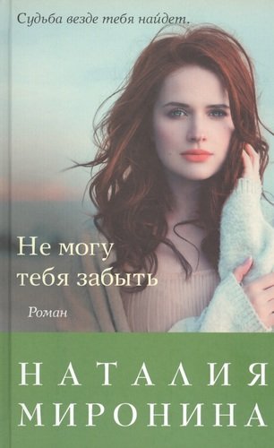 Книга: Не могу тебя забыть (Миронина Наталия) ; Эксмо, 2020 
