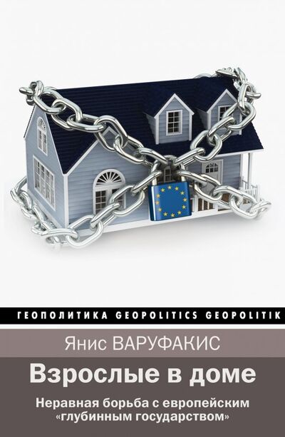 Книга: Взрослые в доме. Неравная борьба с европейским "глубинным государством" (Варуфакис Янис) ; АСТ, 2018 