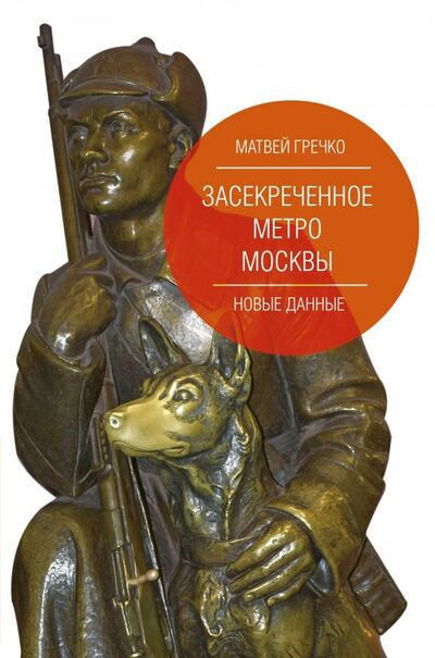 Книга: Засекреченное метро Москвы. Новые данные (Гречко Матвей) ; АСТ, 2019 