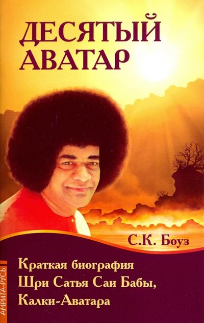 Книга: Десятый Аватар. Краткая биография Шри Сатья Саи Бабы, Калки-Аватара (Боуз С. К.) ; Амрита, 2019 