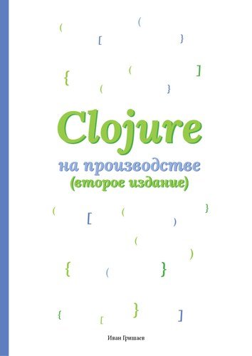 Книга: Clojure на производстве (Гришаев Иван В.) ; Издательские решения, 2020 