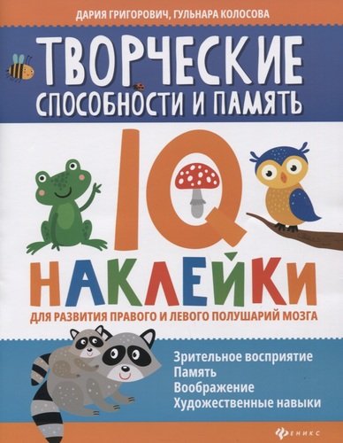 Книга: Творческие способности и память: IQ-наклейки для развития правого и левого полушарий мозга (Григорович Дария Андреевна) ; Феникс, 2021 