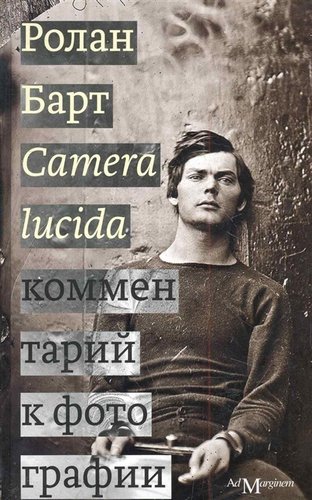 Книга: Camera lucida. Комментарий к фотографии (Барт Ролан) ; Ad Marginem Press, 2011 