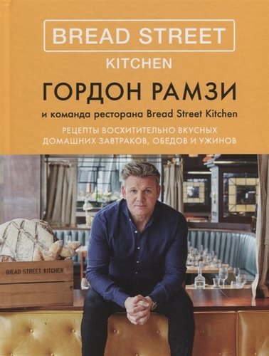 Книга: Bread Street Kitchen. Рецепты восхитительно вкусных домашних завтраков, обедов и ужинов (Рамзи Гордон) ; КоЛибри, 2022 