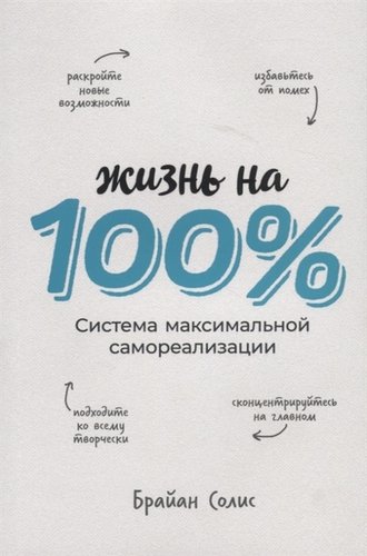 Книга: Жизнь на 100%. Система максимальной самореализации (Солис Брайан) ; Альпина Паблишер, 2019 