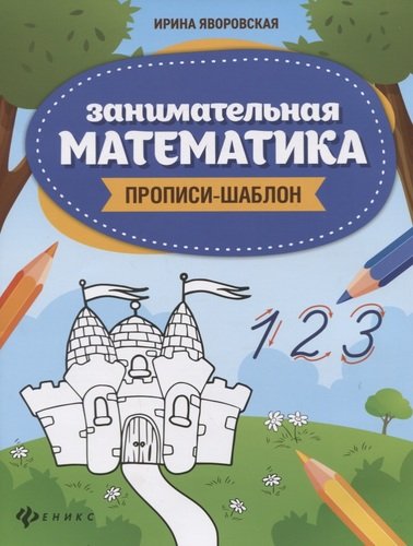 Книга: Занимательная математика. Прописи-шаблон (Яворовская Ирина Алексеевна) ; Феникс, 2022 