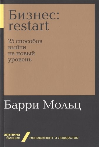 Книга: Бизнес: Restart. 25 способов выйти на новый уровень (Мольц Барри) ; Альпина Паблишер, 2019 