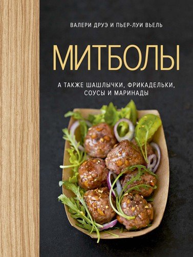 Книга: Митболы, а также шашлычки, фрикадельки, соусы и маринады (Друэ Валери) ; КоЛибри, 2020 