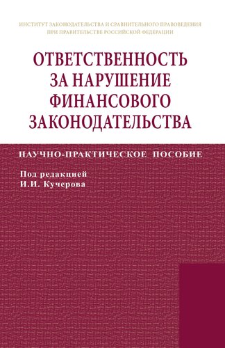 Книга: Ответственность за нарушение финансового законодательства (Кучеров Илья Ильич) ; Инфра-Инженерия, 2019 