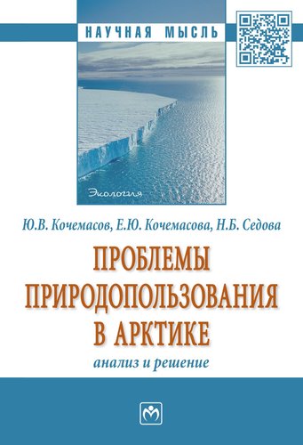Книга: Проблемы природопользования в Арктике: анализ и решение. (Кочемасов Ю.В.) ; Инфра-Инженерия, 2018 