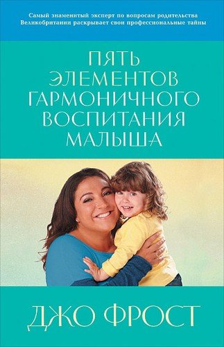 Книга: Пять элементов гармоничного воспитания малыша (Фрост Джо) ; Альпина Паблишер, 2019 