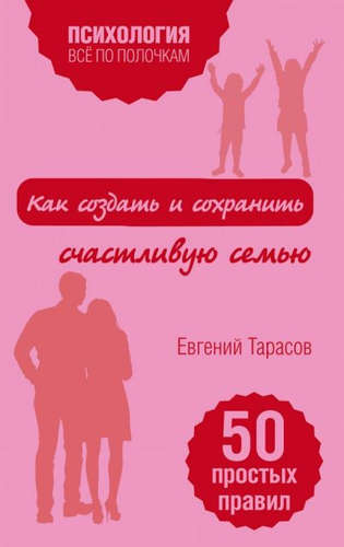Книга: Как создать и сохранить счастливую семью (Тарасов Евгений Александрович) ; Эксмо, 2017 