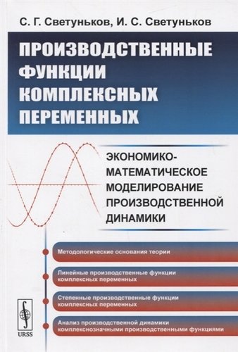 Книга: Производственные функции комплексных переменных. Экономико-математическое моделирование производственной динамики (Светуньков) ; Ленанд, 2019 