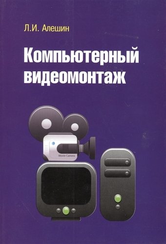Книга: Компьютерный видеомонтаж (Алешин Леонид Ильич) ; Форум, 2012 