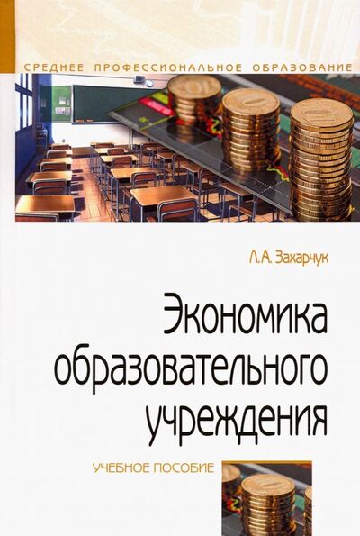 Книга: Экономика образовательного учреждения. Учебное пособие (Захарчук Лариса Александровна) ; Форум, 2021 