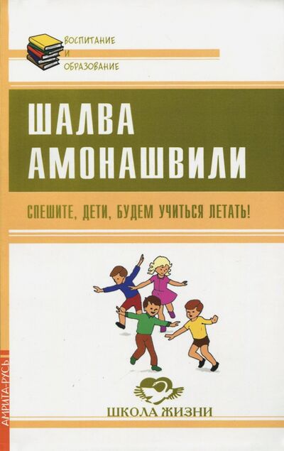 Книга: Спешите, дети, будем учиться летать! (Амонашвили Шалва Александрович) ; Амрита, 2020 