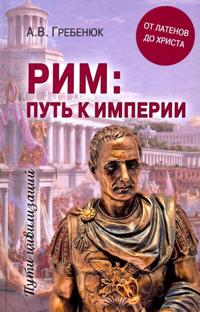 Книга: Рим: путь к империи. От латенов до Христа (Гребенюк Андрей Владимирович) ; Вече, 2019 