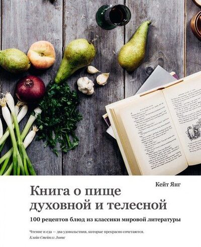 Книга: Книга о пище духовной и телесной: 100 рецептов блюд из классики мировой литературы (Янг Кейт) ; КоЛибри, 2021 