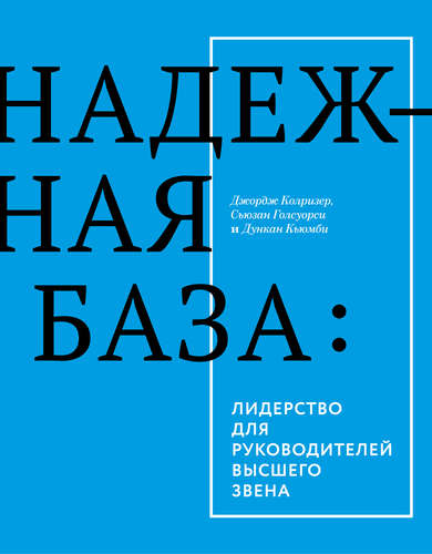 Книга: Надежная база. Лидерство для руководителей высшего звена (Колризер Джордж) ; Манн, Иванов и Фербер, 2015 