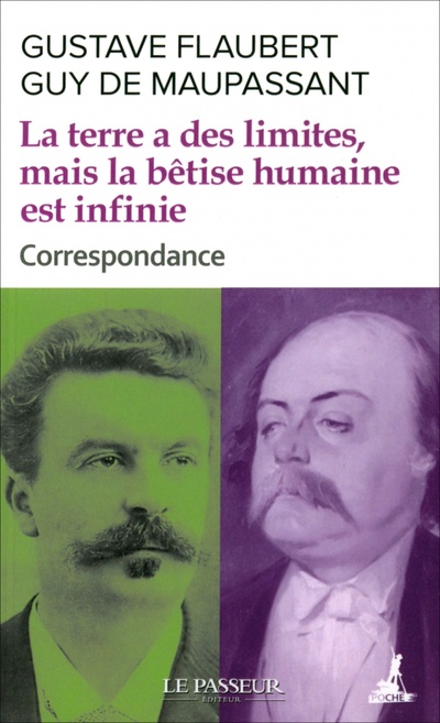 Книга: La terre a des limites, mais la bêtise humaine est infinie (Flaubert Gustave, Maupassant Guy de) ; Le Passeur editeur, 2021 
