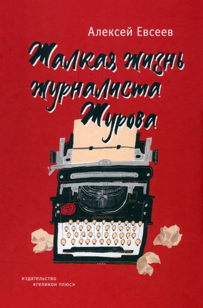 Книга: Жалкая жизнь журналиста Журова (Евсеев Алексей Борисович) ; Геликон Плюс, 2024 