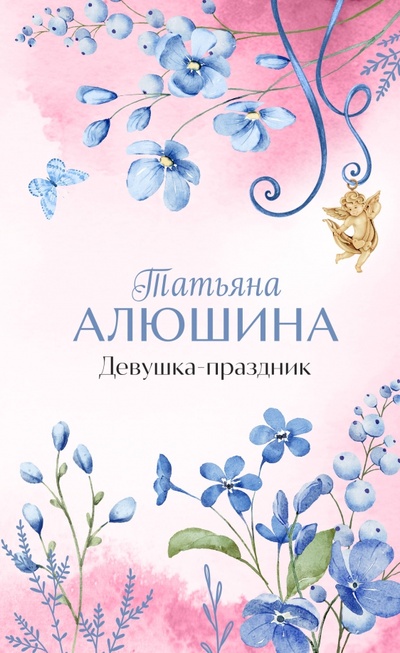 Книга: Девушка-праздник (Алюшина Татьяна Александровна) ; Эксмо, 2024 