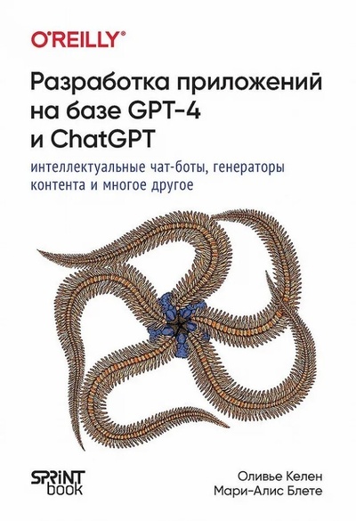 Книга: Разработка приложений на базе GPT-4 и ChatGPT (Келен Оливье,Блете Мари-Алис) ; Спринт Бук, 2024 