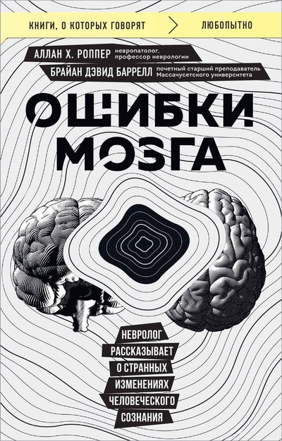 Книга: Ошибки мозга. Невролог рассказывает о странных изменениях человеческого сознания (Х. Роппер Аллан, Баррелл Брайан Дэвид) ; БОМБОРА, 2024 