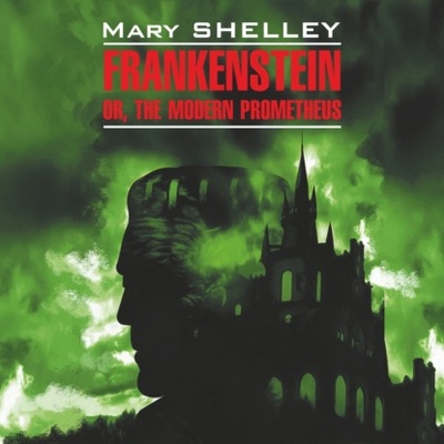 Книга: Франкенштейн,или современный Прометей / Frankenstein or, The Modern Prometheus (Мэри Шелли) 