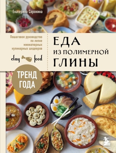 Книга: Еда из полимерной глины. Пошаговое руководство по лепке миниатюрных кулинарных шедевров (Екатерина Сорокина) , 2024 