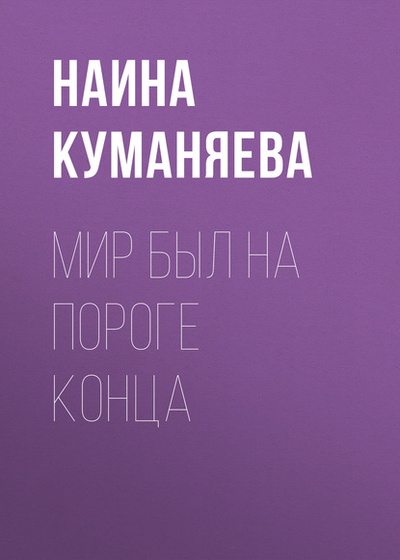 Книга: Мир был на пороге конца (Наина Куманяева) 
