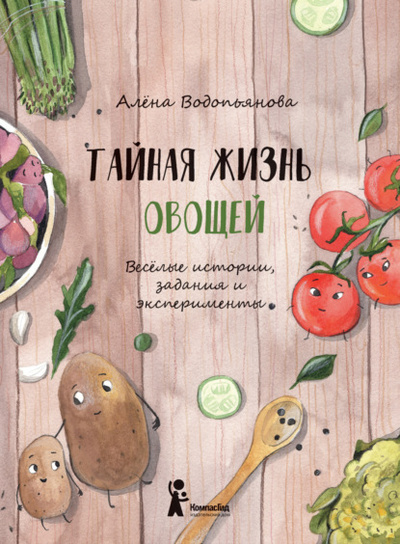 Книга: Тайная жизнь овощей: Веселые истории, задания и эксперименты (Алена Водопьянова) , 2019 