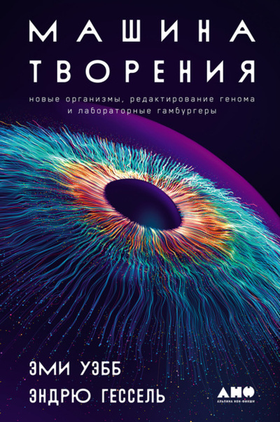 Книга: Машина творения: Новые организмы, редактирование генома и лабораторные гамбургеры (Эми Уэбб) , 2022 