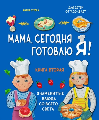Книга: Мама, сегодня готовлю я! Книга 2. Знаменитые блюда со всего света (Сурова М.В.) ; ХлебСоль, 2024 