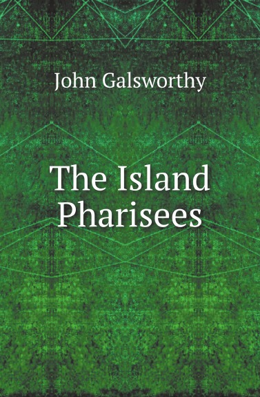 Книга: The Island Pharisees (J. Galsworthy) , 2010 