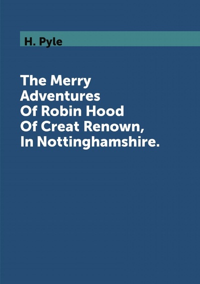Книга: The Merry Adventures Of Robin Hood Of Creat Renown, In Nottinghamshire (H. Pyle) , 2018 