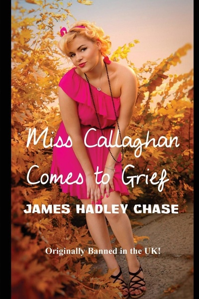Книга: Miss Callaghan Comes To Grief (James Hadley Chase) , 2013 