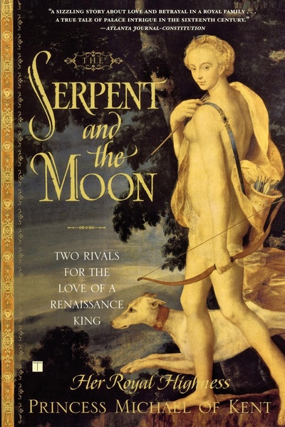 Книга: The Serpent And The Moon, Two Rivals For The Love Of A Renaissance King (Her Royal High Princess Michael of Kent, Michael Of Kent Princess, Princess Michael of Kent) , 2005 