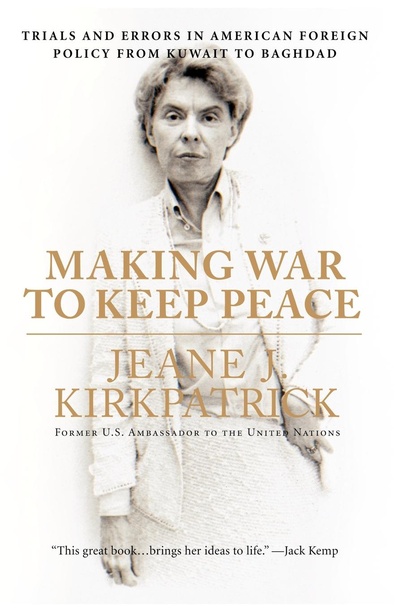 Книга: Making War To Keep Peace, Trials And Errors In American Foreign Policy From Kuwai... (Jeane J. Kirkpatrick) , 2008 