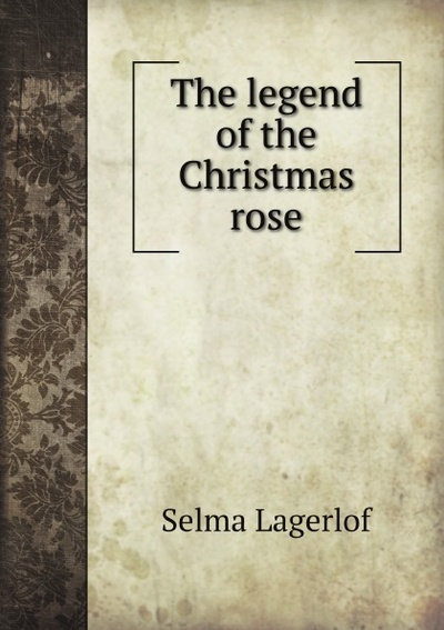 Книга: The Legend Of The Christmas Rose (Lagerlof Selma) , 2011 