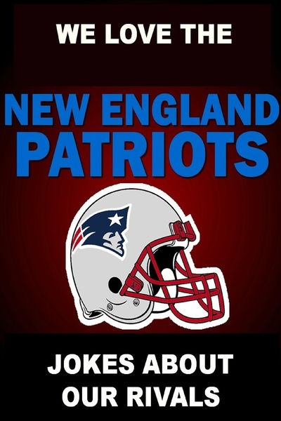 Книга: We Love The New England Patriots - Jokes About Our Rivals (без автора) , 2013 