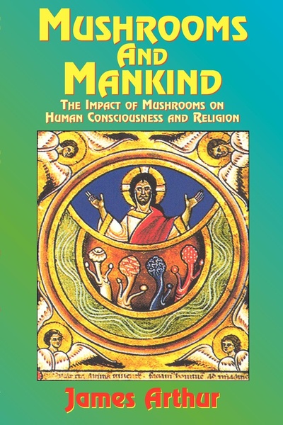 Книга: Mushrooms And Mankind, The Impact Of Mushrooms On Human Consciousness And Religion (Arthur James) , 2000 