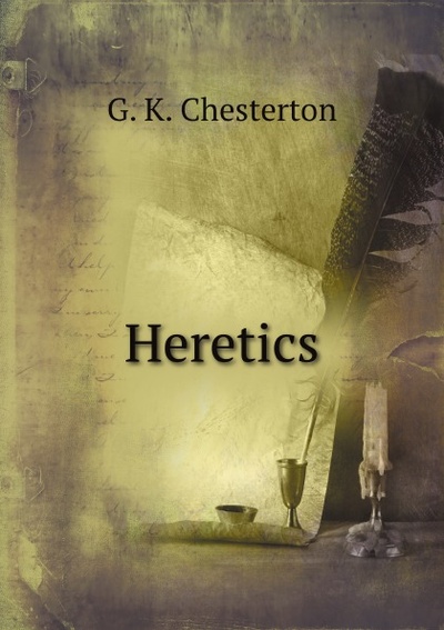 Книга: Heretics (Честертон Гилберт Кит) , 2011 