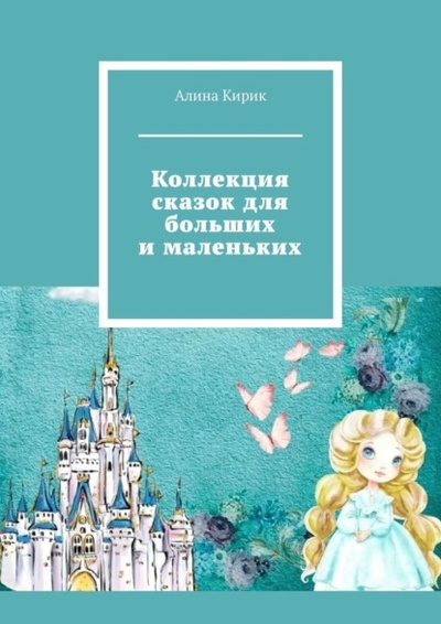 Книга: Коллекция сказок для больших и маленьких (Алина Евгеньевна Кирик) 